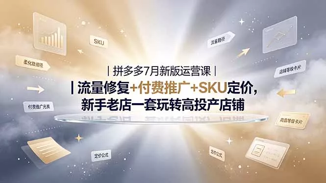 2026拼多多掘金运营私教大课-7月，流量推广定价申诉全覆盖，一套打法稳定店铺长期出单 - 来及网络