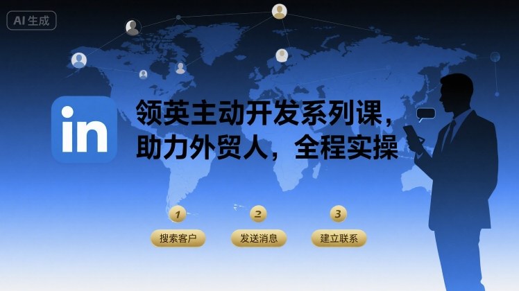 领英主动开发系列课，助力外贸人，全程实操 - 来及网络