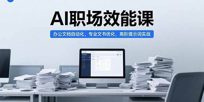 （15371期）AI职场效能课，办公文档自动化，专业文书优化，高阶提示词实战 - 来及网络