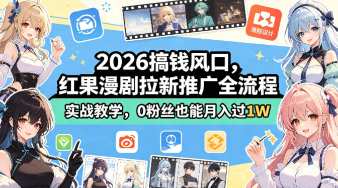 2026搞钱风口，红果漫剧拉新推广全流程实战教学，0粉丝也能月入过1W(更新0819) - 来及网络