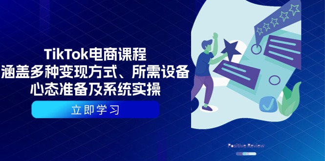 （13940期）TikTok电商课程：涵盖多种变现方式、所需设备、心态准备及系统实操 - 来及网络