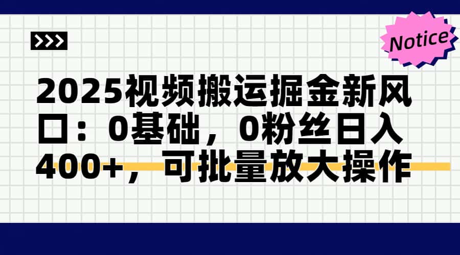2025视频搬运掘金新风口:0基础，0粉丝日入400+，可批量放大操作 - 来及网络