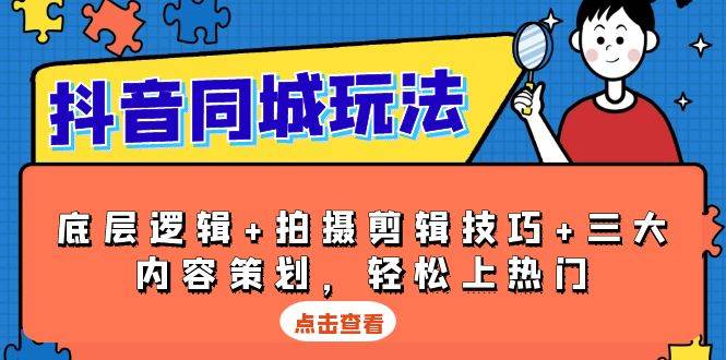 抖音同城玩法，底层逻辑+拍摄剪辑技巧+三大内容策划，轻松上热门 - 来及网络