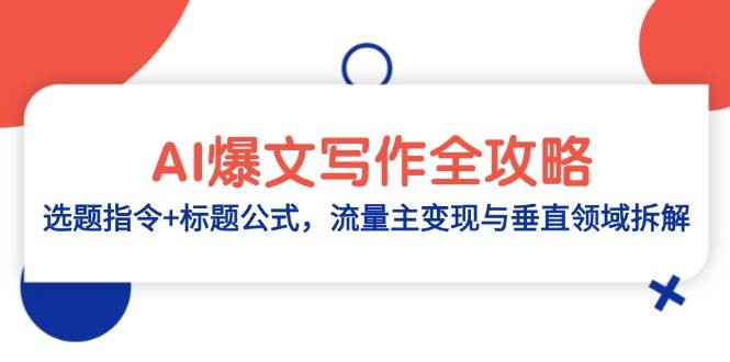 AI爆文写作全攻略：选题指令+标题公式，流量主变现与垂直领域拆解 - 来及网络