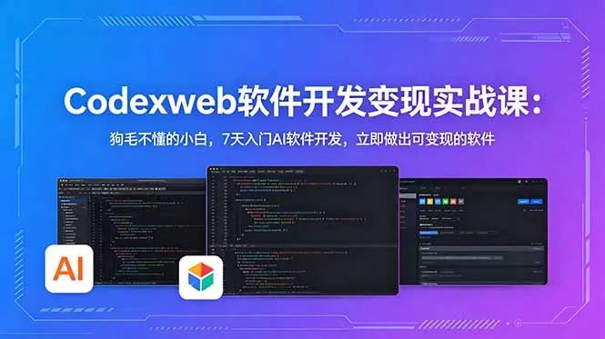 CodexWeb软件开发变现实战课：狗毛不懂的小白，7天入门AI软件开发，立即做出可变现的软件 - 来及网络
