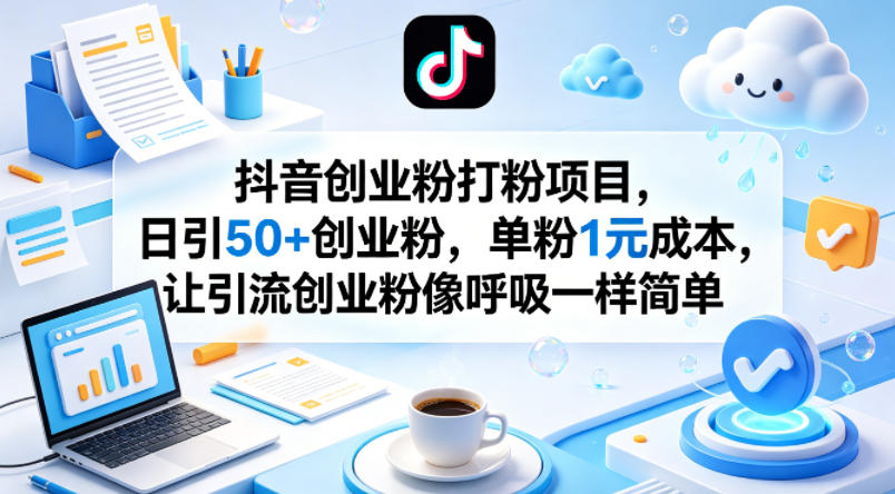 抖音创业粉打粉项目，日引50+创业粉，单粉1元成本，让引流创业粉像呼吸一样简单 - 来及网络