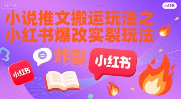 小说推文搬运玩法之小红书，小红书爆改实长炸裂玩法 - 来及网络