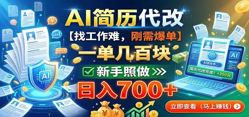AI简历代改，一单几百块，找工作难，刚需爆单，新手照做日入700+ - 来及网络