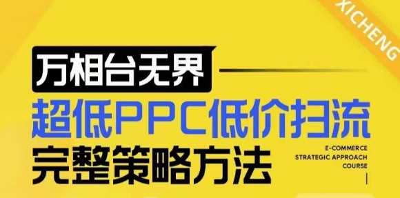 【2024新版】万相台无界，超低PPC低价扫流完整策略方法，店铺核心选款和低价盈选款方法 - 来及网络