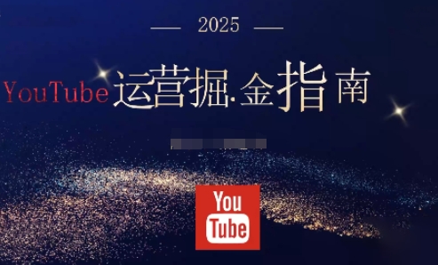 2025油管YouTuBe运营掘金指南，全方位帮你从零搭建油管运营体系 - 来及网络