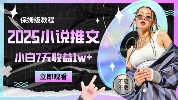 2025小说推文最新玩法，推文保姆级教程，小白7天收益1w+ - 来及网络