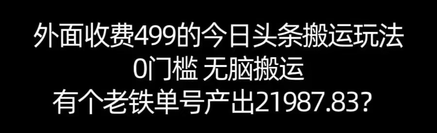 【168网创11期】单号产出21987.83？0门槛无脑搬运，外面收费499的今日头条搬运玩法！ - 来及网络