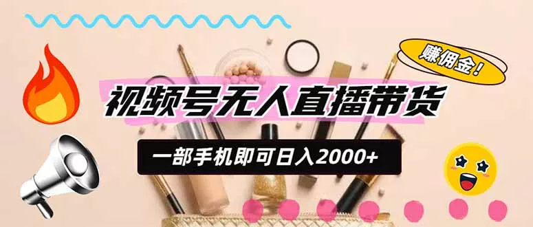 视频号带货，一天2000+，一部手机即可开展的完美副业，无需投资 - 来及网络