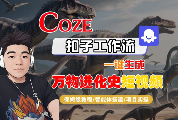 Coze扣子工作流一键生成万物进化史短视频，保姆级教程-智能体搭建-项目实操 - 来及网络