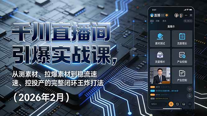 （17317期）千川直播间引爆实战课，从测素材、拉爆素材到稳流速、控投产的完整闭环王炸打法（2026年2月） - 来及网络