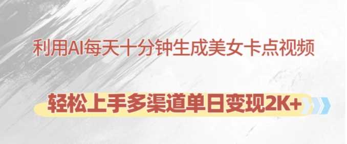 利用AI每天十分钟制作美女卡点视频，轻松上手多渠道单日变现2K+ - 来及网络