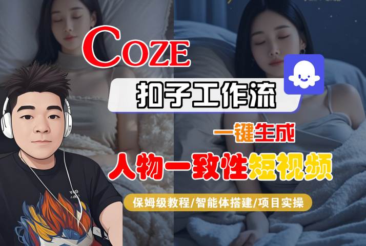 COZE扣子工作流一键生成人物一致性短视频，保姆级教程-智能体搭建-项目实操 - 来及网络