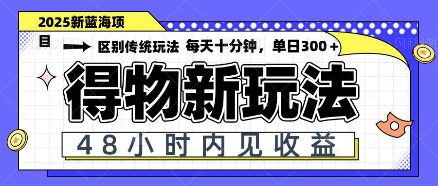 （14624期）得物新玩法，48小时内见收益，一天变现300＋，可矩阵 - 来及网络