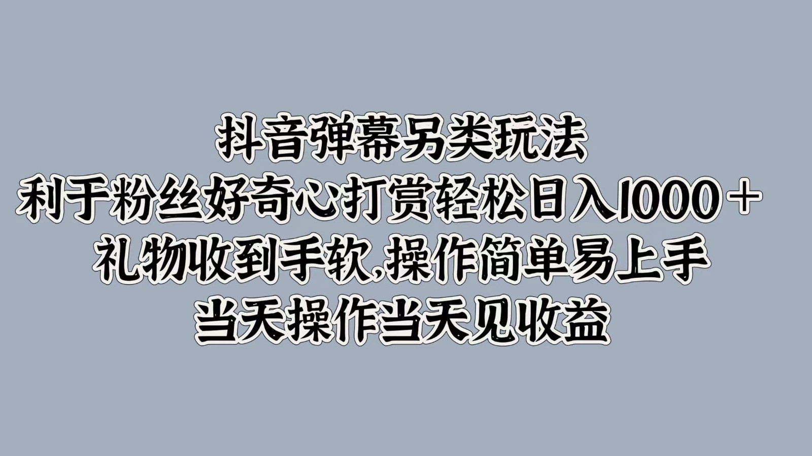 抖音弹幕另类玩法，利于粉丝好奇心打赏轻松日入1000＋ 礼物收到手软，操作简单 - 来及网络