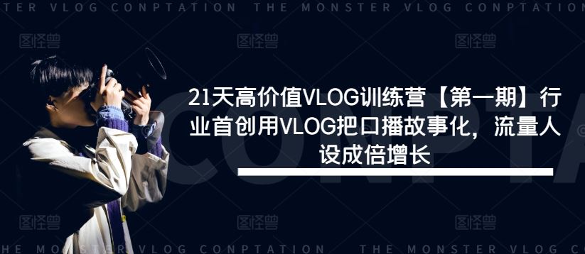 21天高价值VLOG训练营【第一期】行业首创用VLOG把口播故事化，流量人设成倍增长 - 来及网络