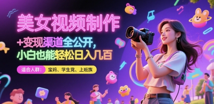美女视频制作 + 变现渠道全公开，小白也能轻松日入几张【揭秘】 - 来及网络