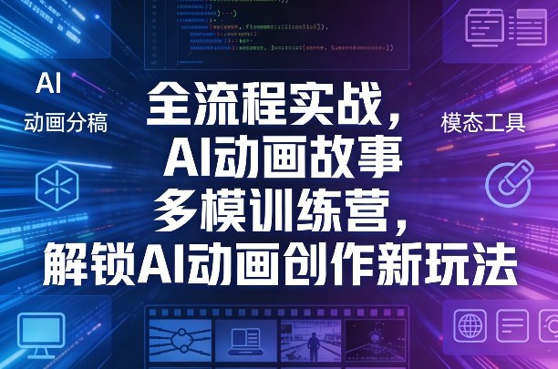 全流程实战，AI动画故事多模训练营，解锁AI动画创作新玩法 - 来及网络