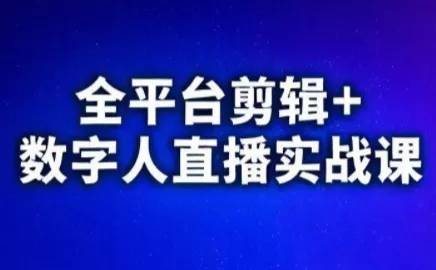 视频号、快手、抖音全平台剪辑+数字人直播实战课(更新6月) - 来及网络