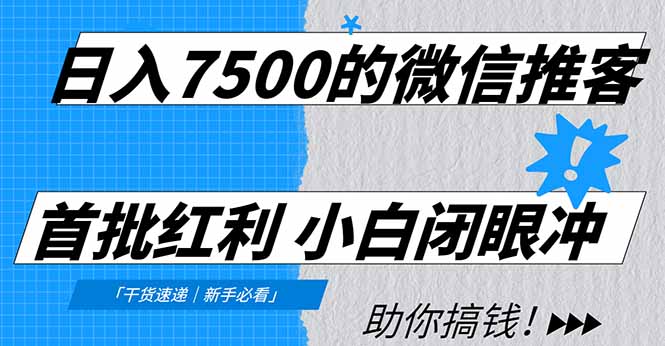 日入7500的微信推客，首批红利，自用省钱、分享赚钱，0门槛小白闭眼冲！ - 来及网络