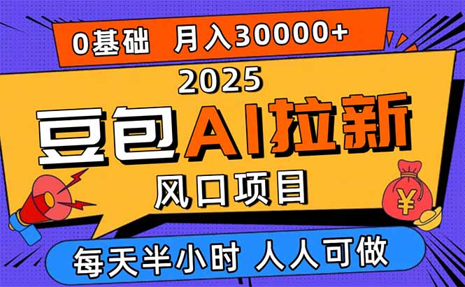 2025豆包AI拉新风口项目，0粉0基础月入3W+，新手小白轻松学会 - 来及网络