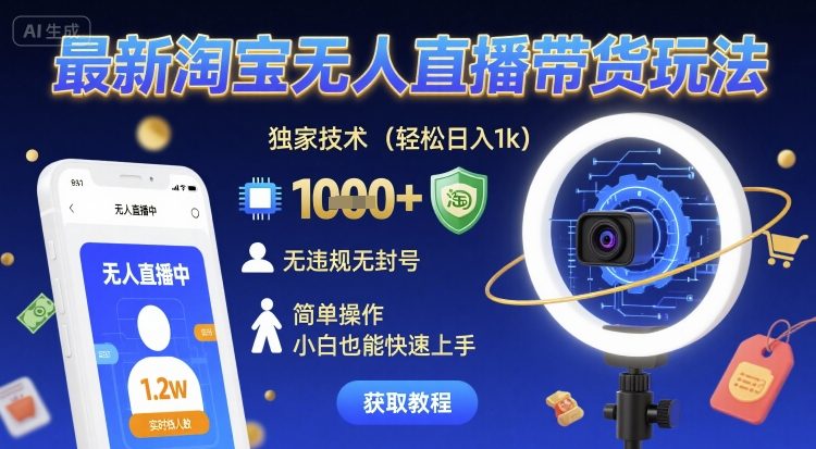 最新淘宝无人直播带货玩法，独家技术，轻松日入1k，无违规无封号，简单操作，小白也能快速上手【揭秘】 - 来及网络