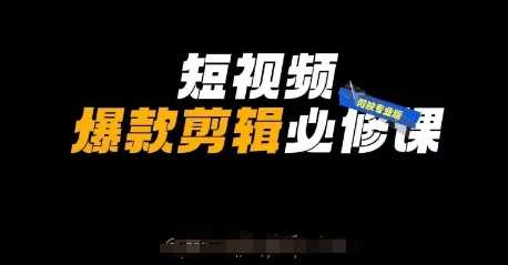 短视频爆款剪辑必修课，剪映专业版实操+自媒体技巧 - 来及网络