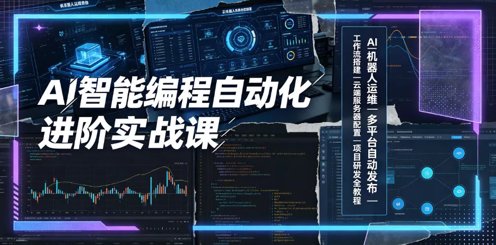 AI智能编程自动化进阶实战课｜AI机器人运维、多平台自动发布、工作流搭建、云端服务器配置与项目研发全教程 - 来及网络