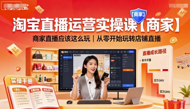 淘宝直播运营实操课【商家】，商家直播应该这么玩，从零开始玩转店铺直播 - 来及网络