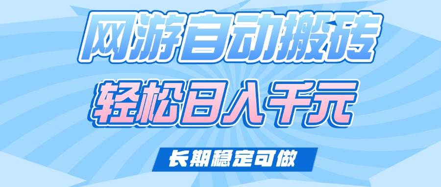 （14431期）老款网游自动搬砖，轻松日入1000+，长期稳定可做 - 来及网络