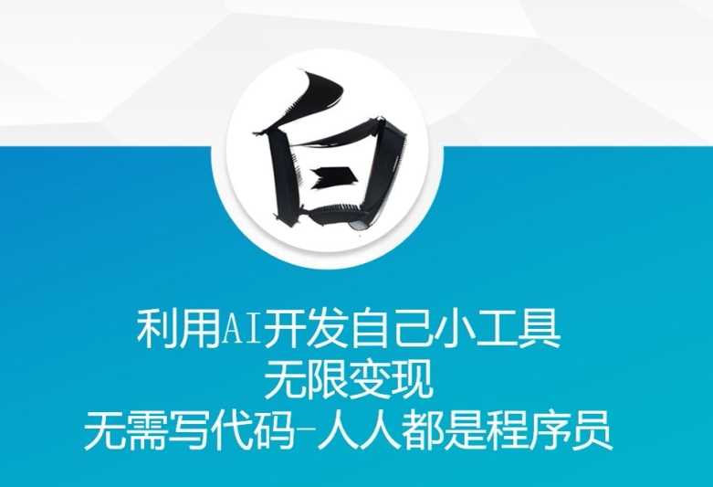 利用AI开发自己小工具 无限变现 无需写代码 人人都是程序员 - 来及网络