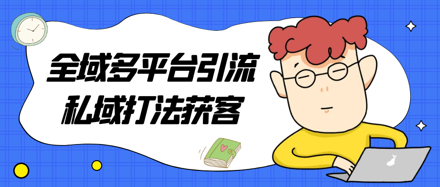 全域多平台引流私域打法获客 - 来及网络