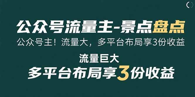 （15553期）公众号流量主-景点盘点 流量巨大 多平台布局享3份收益 - 来及网络