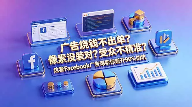 广告烧钱不出单？像素没装对？受众不精准？这套Facebook广告课帮你避开90%的坑-原创双语字幕 - 来及网络