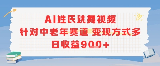 AI姓氏跳舞视频，针对中老年赛道变现方式多，日收益9张+ - 来及网络