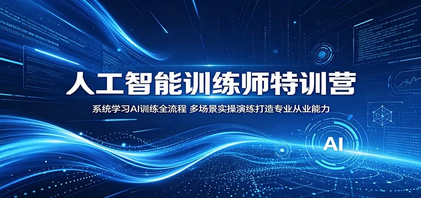 人工智能训练师特训营：系统学习AI训练全流程，多场景实操演练打造专业从业能力 - 来及网络