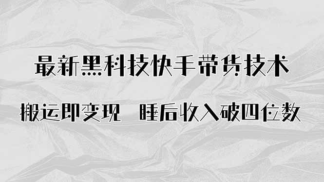 搬运即变现！最新黑科技快手带货Ai搬运技术，睡后收入破四位数 - 来及网络