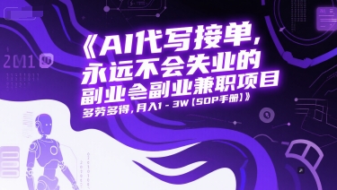 AI代写接单，永远不会失业的副业兼职项目，多劳多得，月入1-3W【SOP手册】 - 来及网络