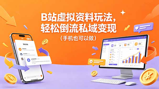 B站虚拟资料玩法，轻松倒流私域变现(手机也可以做 - 来及网络