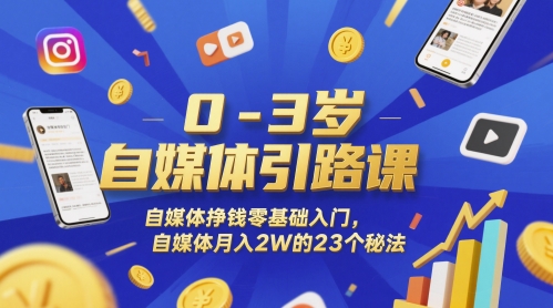 0-3岁自媒体引路课，自媒体挣钱零基础入门，自媒体月入2W的23个秘法 - 来及网络