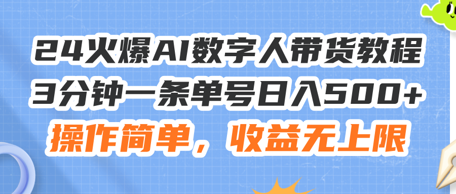 （11737期）24火爆AI数字人带货教程，3分钟一条单号日入500+，操作简单，收益无上限 - 来及网络