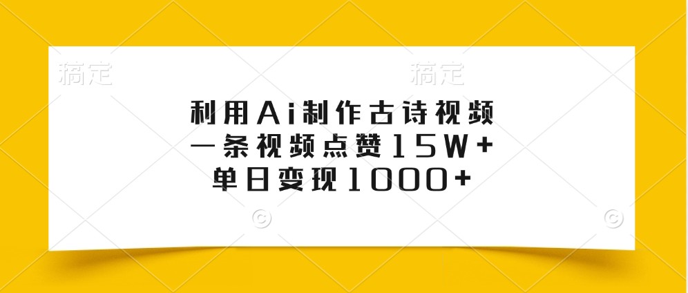 利用Ai制作古诗视频，一条视频点赞15W+，单日变现1000+ - 来及网络
