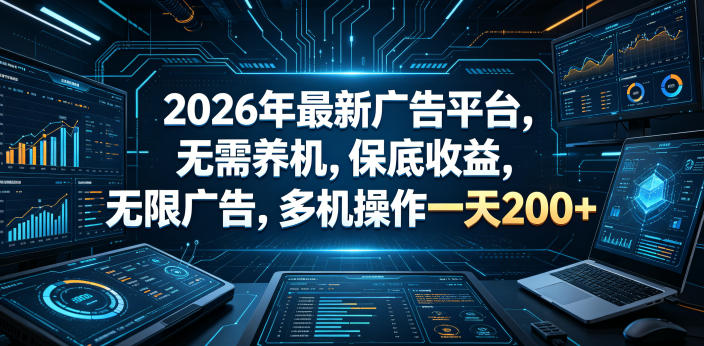 2026年最新广告平台，无需养机，保底收益，无限广告，多机操作一天200+【揭秘】 - 来及网络