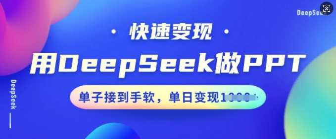 用DeepSeek做PPT，快速变现，单子接到手软，单日变现多张 - 来及网络