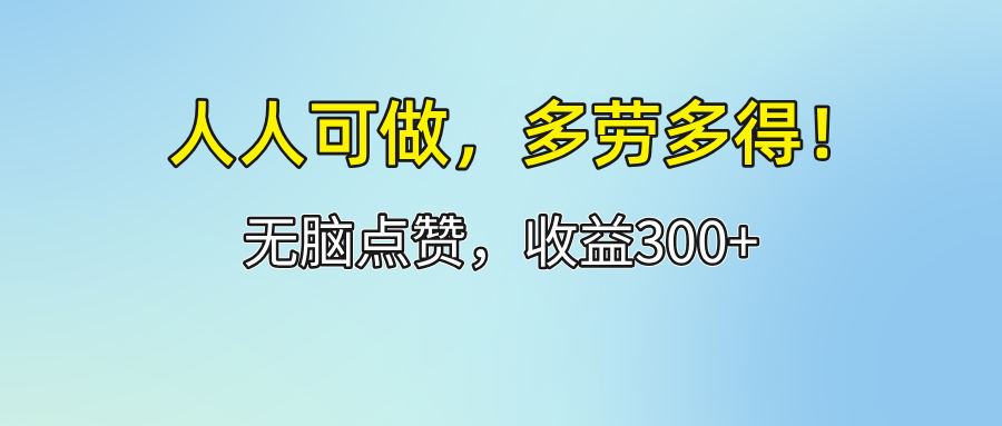 （12126期）人人可做！轻松点赞，收益300+，多劳多得！ - 来及网络