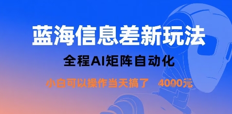 蓝海信息差新玩法，全程AI矩阵自动化小白可以操作当天搞了1k+ - 来及网络
